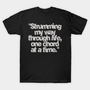 strumming my way through life, one chord at a time T-Shirt